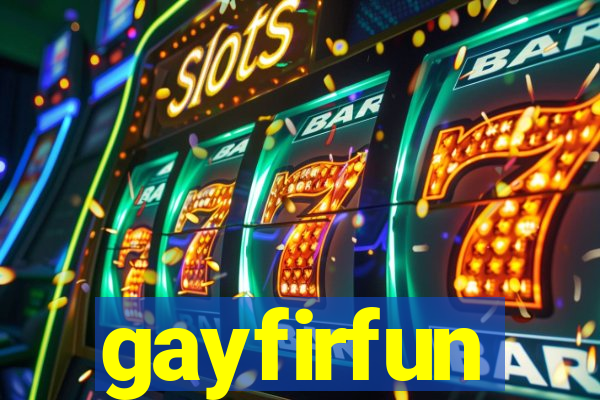 gayfirfun