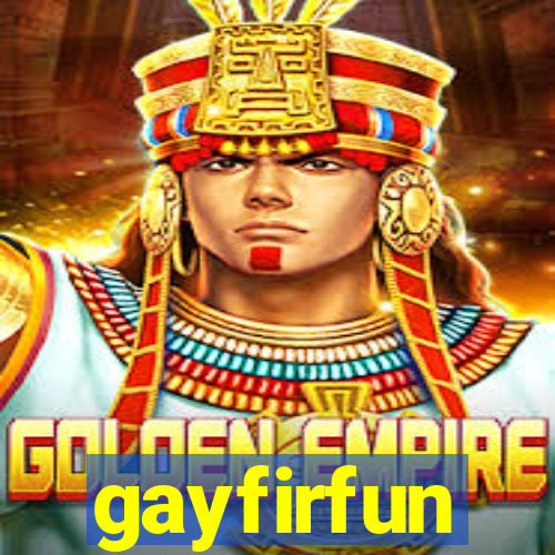 gayfirfun