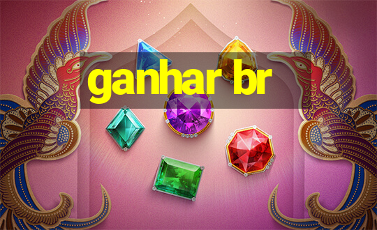 ganhar br