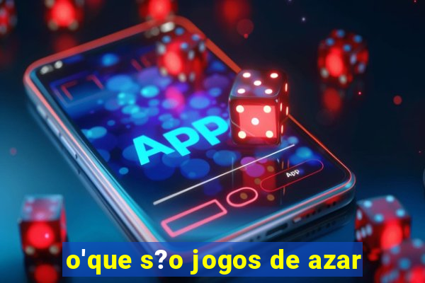 o'que s?o jogos de azar