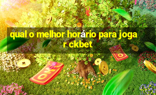 qual o melhor horário para jogar ckbet