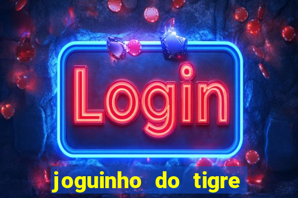 joguinho do tigre que d谩 dinheiro