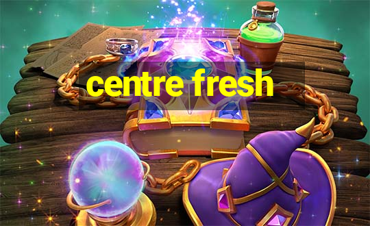 centre fresh