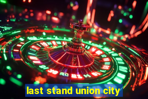 last stand union city