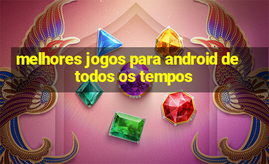 melhores jogos para android de todos os tempos