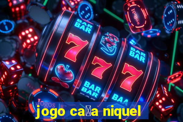 jogo ca莽a niquel