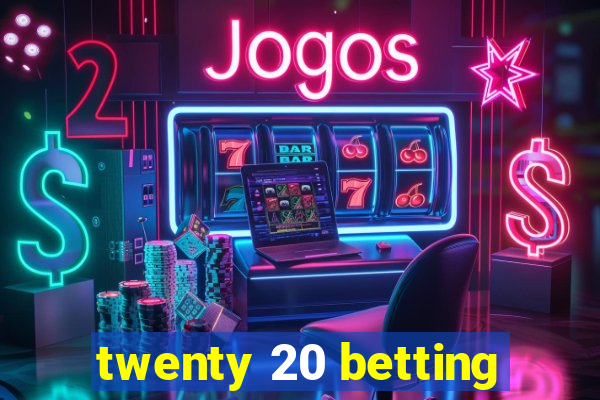 twenty 20 betting