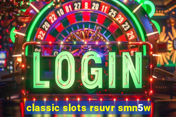 classic slots rsuvr smn5w