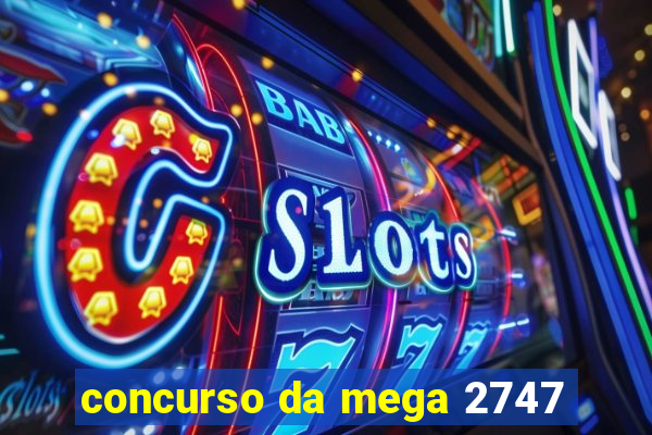 concurso da mega 2747