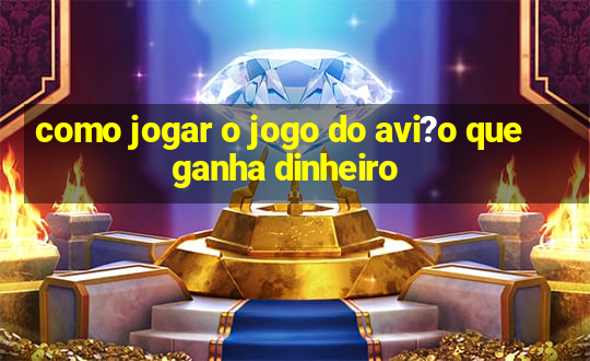 como jogar o jogo do avi?o que ganha dinheiro