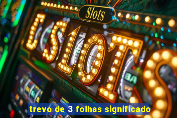 trevo de 3 folhas significado