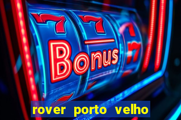 rover porto velho trabalhe conosco