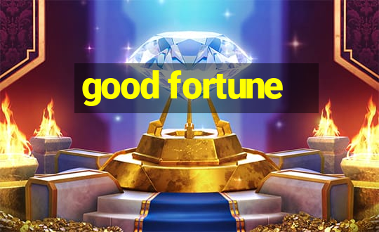 good fortune