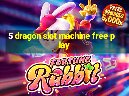 5 dragon slot machine free play