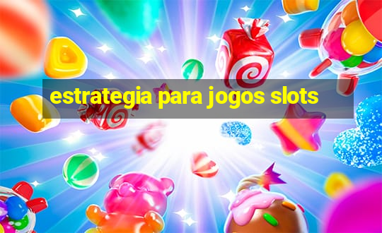 estrategia para jogos slots