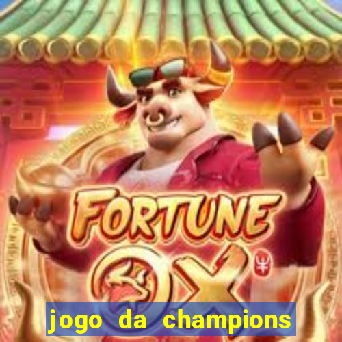 jogo da champions onde vai passar