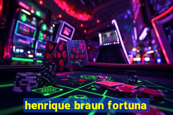 henrique braun fortuna