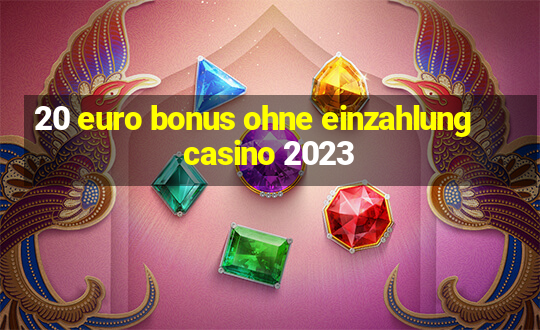 20 euro bonus ohne einzahlung casino 2023