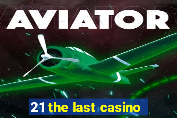 21 the last casino