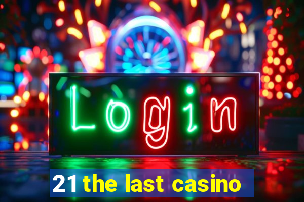 21 the last casino