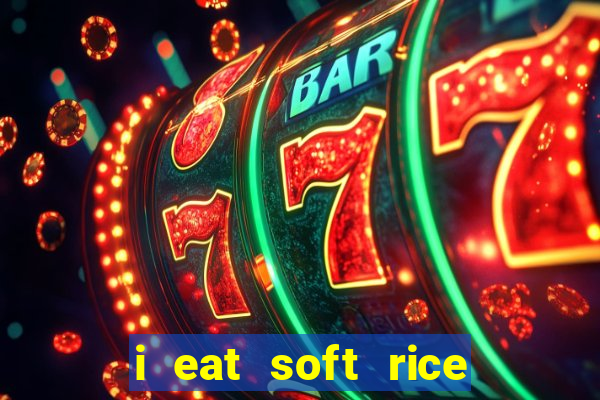 i eat soft rice in another world