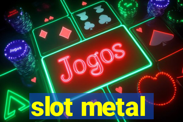 slot metal