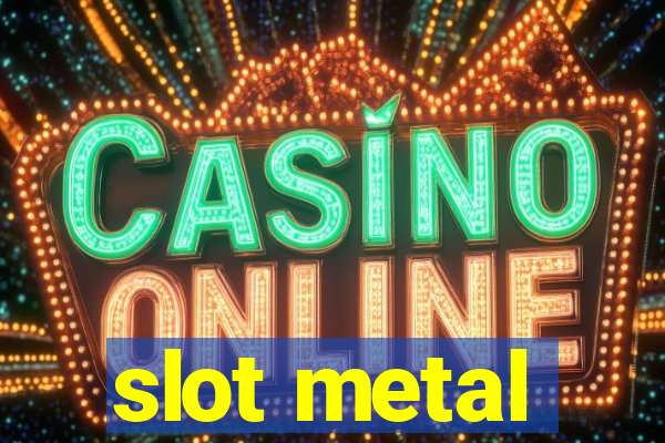 slot metal