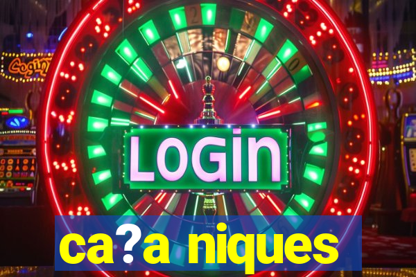 ca?a niques