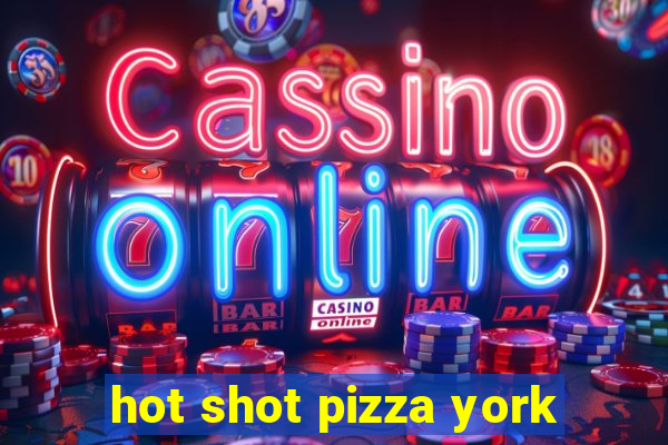 hot shot pizza york