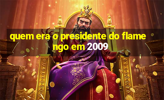 quem era o presidente do flamengo em 2009