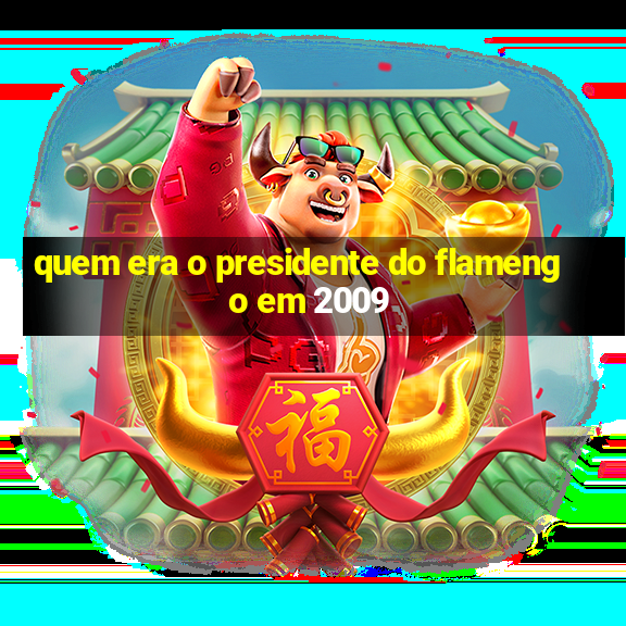 quem era o presidente do flamengo em 2009