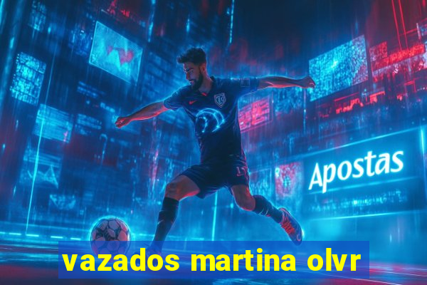 vazados martina olvr