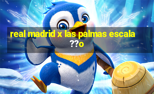 real madrid x las palmas escala??o