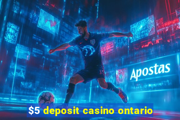 $5 deposit casino ontario