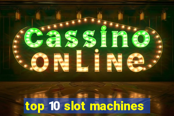 top 10 slot machines