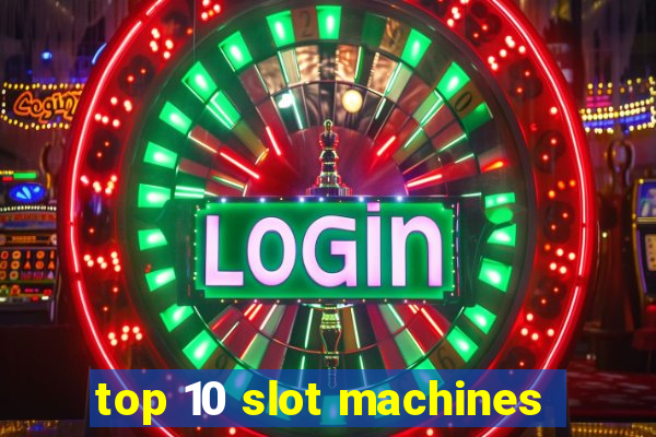 top 10 slot machines