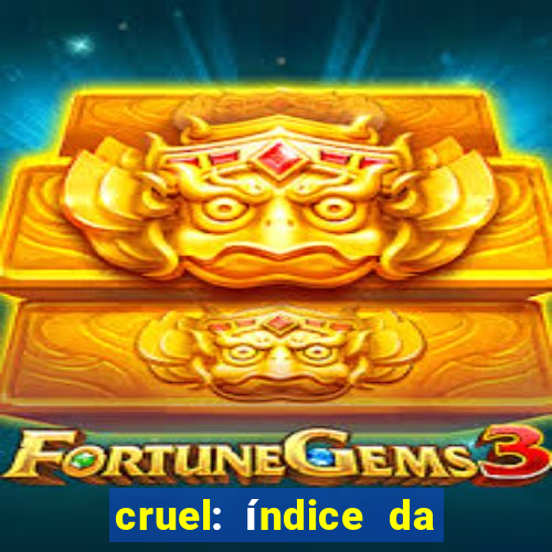 cruel: índice da maldade pdf cruel índice da maldade pdf grátis