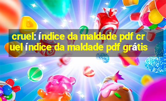 cruel: índice da maldade pdf cruel índice da maldade pdf grátis