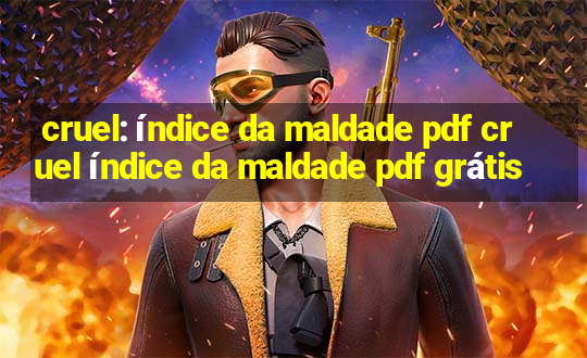 cruel: índice da maldade pdf cruel índice da maldade pdf grátis