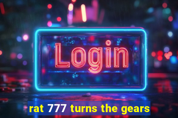 rat 777 turns the gears