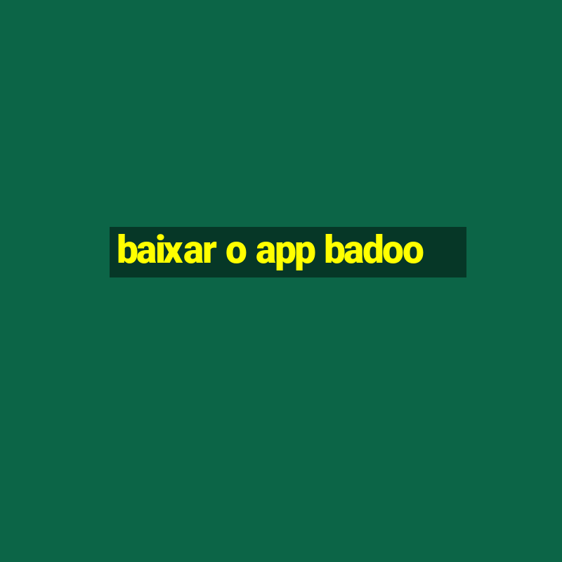 baixar o app badoo