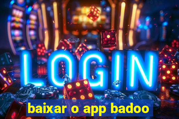 baixar o app badoo