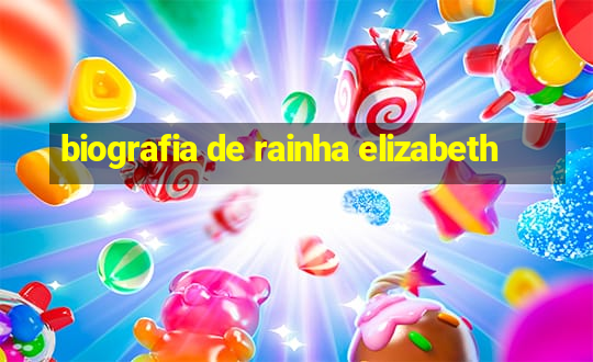 biografia de rainha elizabeth