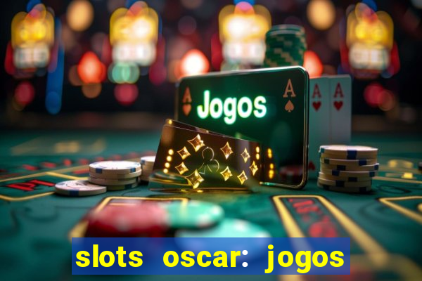 slots oscar: jogos de casino