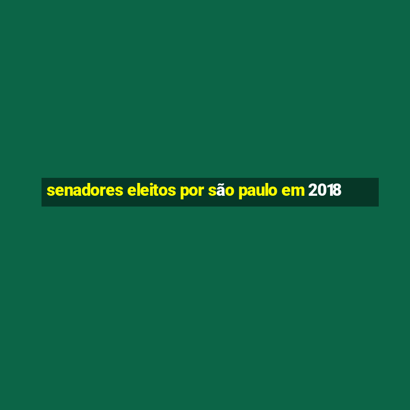 senadores eleitos por são paulo em 2018