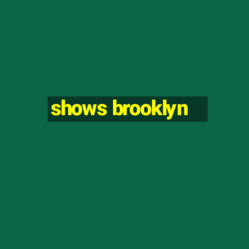 shows brooklyn