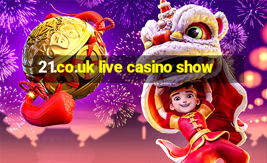 21.co.uk live casino show