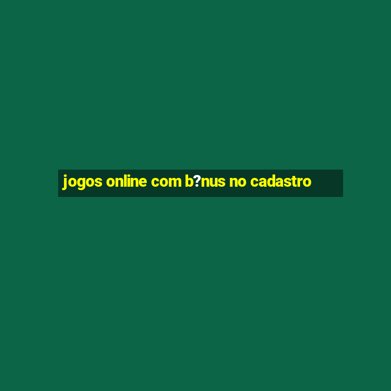 jogos online com b?nus no cadastro