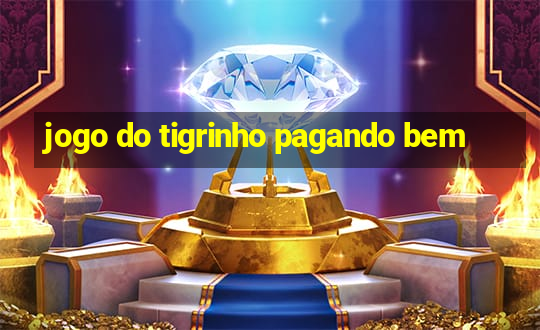 jogo do tigrinho pagando bem