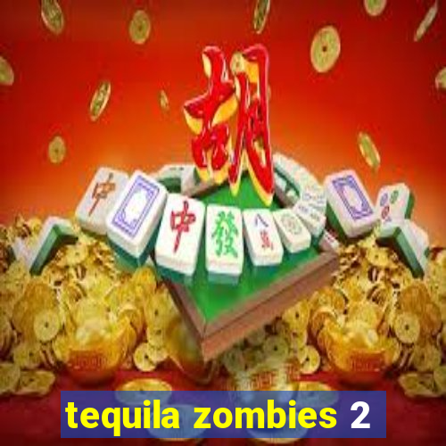 tequila zombies 2